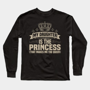 My Daughter is the princess(that makes me the queen) Long Sleeve T-Shirt